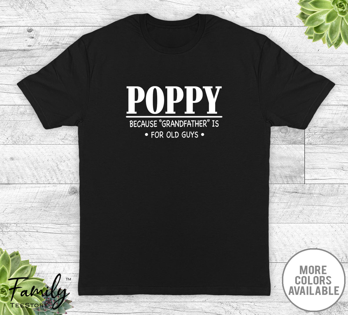 Poppy Because Grandfather Is For Old Guys - Unisex T-shirt - Poppy Shirt - Poppy Gift - familyteeprints