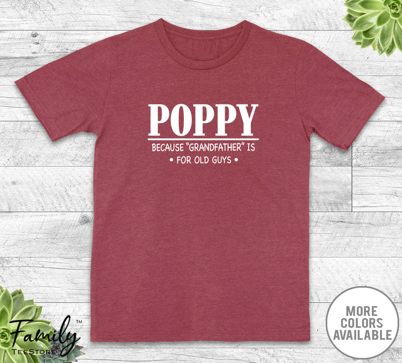 Poppy Because Grandfather Is For Old Guys - Unisex T-shirt - Poppy Shirt - Poppy Gift