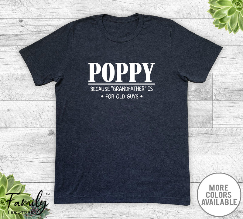 Poppy Because Grandfather Is For Old Guys - Unisex T-shirt - Poppy Shirt - Poppy Gift - familyteeprints