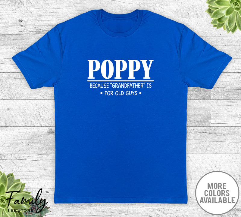 Poppy Because Grandfather Is For Old Guys - Unisex T-shirt - Poppy Shirt - Poppy Gift
