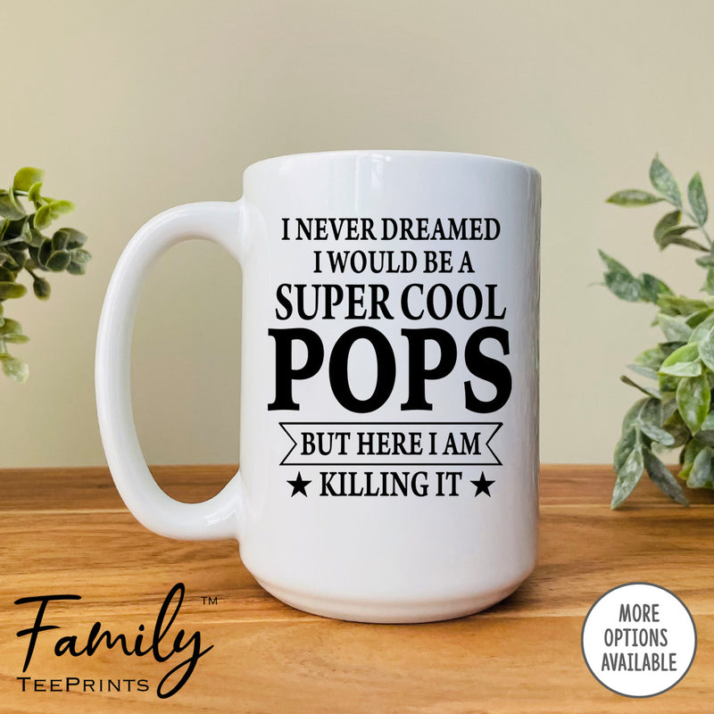 I Never Dreamed I'd Be A Super Cool Pops - Coffee Mug - Gifts For New Pops - Pops Mug - familyteeprints