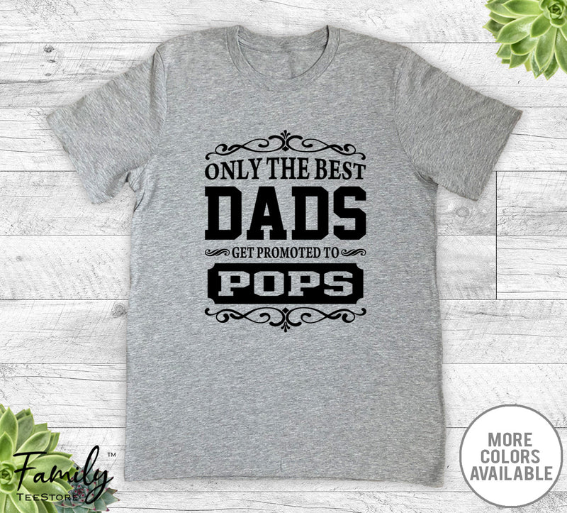 Only The Best Dads Get Promoted To Pops - Unisex T-shirt - Pops Shirt - Pops Gift