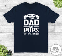 I Have Two Titles Dad And Pops - Unisex T-shirt - Pops Shirt - Funny Pops Gift - familyteeprints