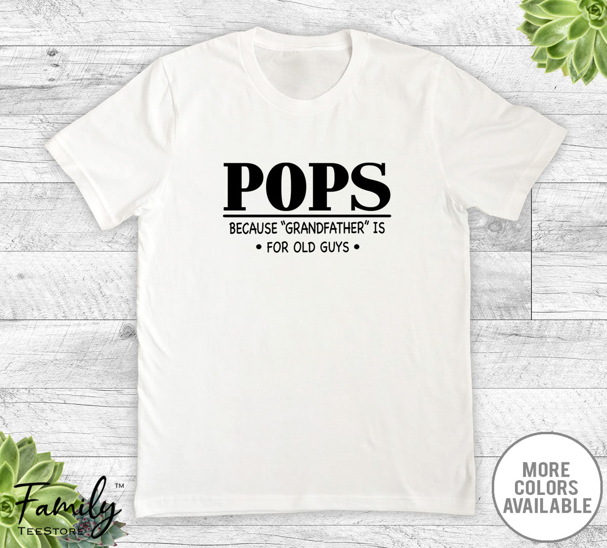 Pops Because Grandfather Is For Old Guys - Unisex T-shirt - Pops Shirt - Pops Gift