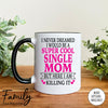 I Never Dreamed I'd BeA Super Cool Single Mom...- Coffee Mug - Gifts For Single Mom - Single Mom Mug - familyteeprints