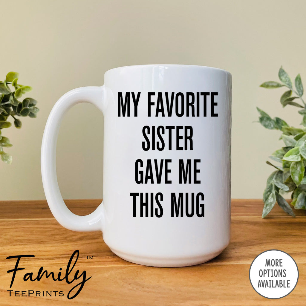 My Favorite Sister Gave Me This Mug - Coffee Mug - Brother Gift - Funny Brother Mug - familyteeprints