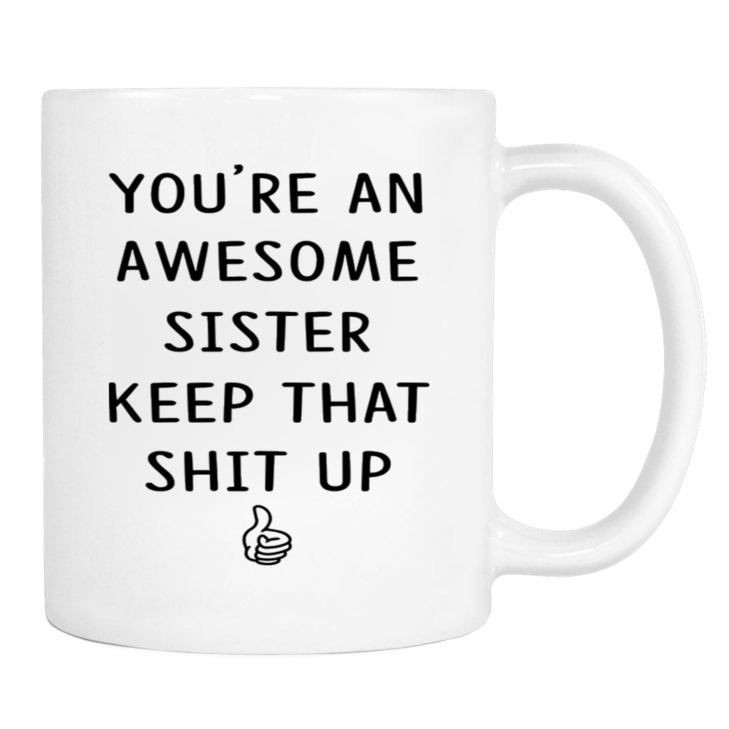 You're An Awesome Sister Keep That Shit Up - 11 Oz Mug - Sister Gift - Sister Mug - familyteeprints