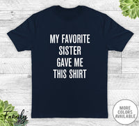 My Favorite Sister Gave Me This Shirt - Unisex T-shirt - Brother Shirt - Brother Gift - familyteeprints