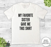 My Favorite Sister Gave Me This Shirt - Unisex T-shirt - Brother Shirt - Brother Gift - familyteeprints