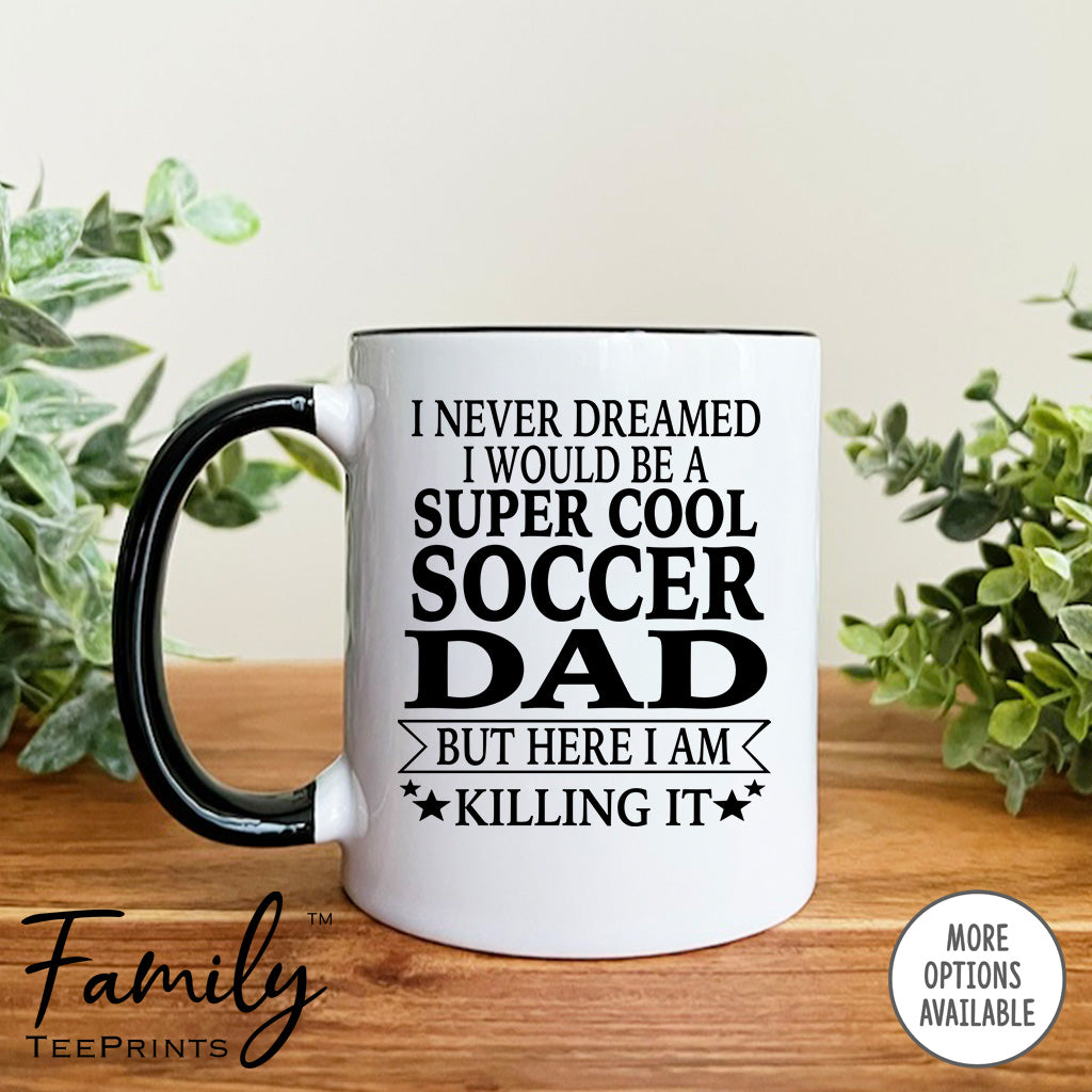 I Never Dreamed I'd Be A Super Cool Soccer Dad - Coffee Mug - Gifts For Soccer Dad - Soccer Dad Mug - familyteeprints