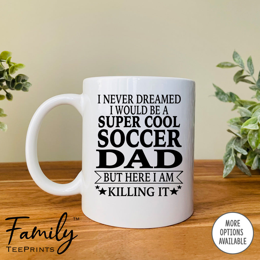 I Never Dreamed I'd Be A Super Cool Soccer Dad - Coffee Mug - Gifts For Soccer Dad - Soccer Dad Mug - familyteeprints