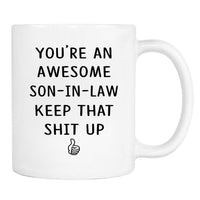 You're An Awesome Son-In-Law Keep That Shit Up - 11 Oz Mug - Son-In-Law Gift - Son-In-Law Mug - familyteeprints