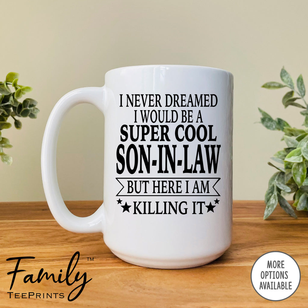 I Never Dreamed I'd Be A Super Cool Son-In-Law - Coffee Mug - Gifts For New Son-In-Law - Son-In-Law Mug - familyteeprints