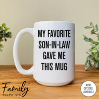 My Favorite Son-In-Law Gave Me This Mug - Coffee Mug - Mother-In-Law Gift - Mother-In-Law Mug - familyteeprints