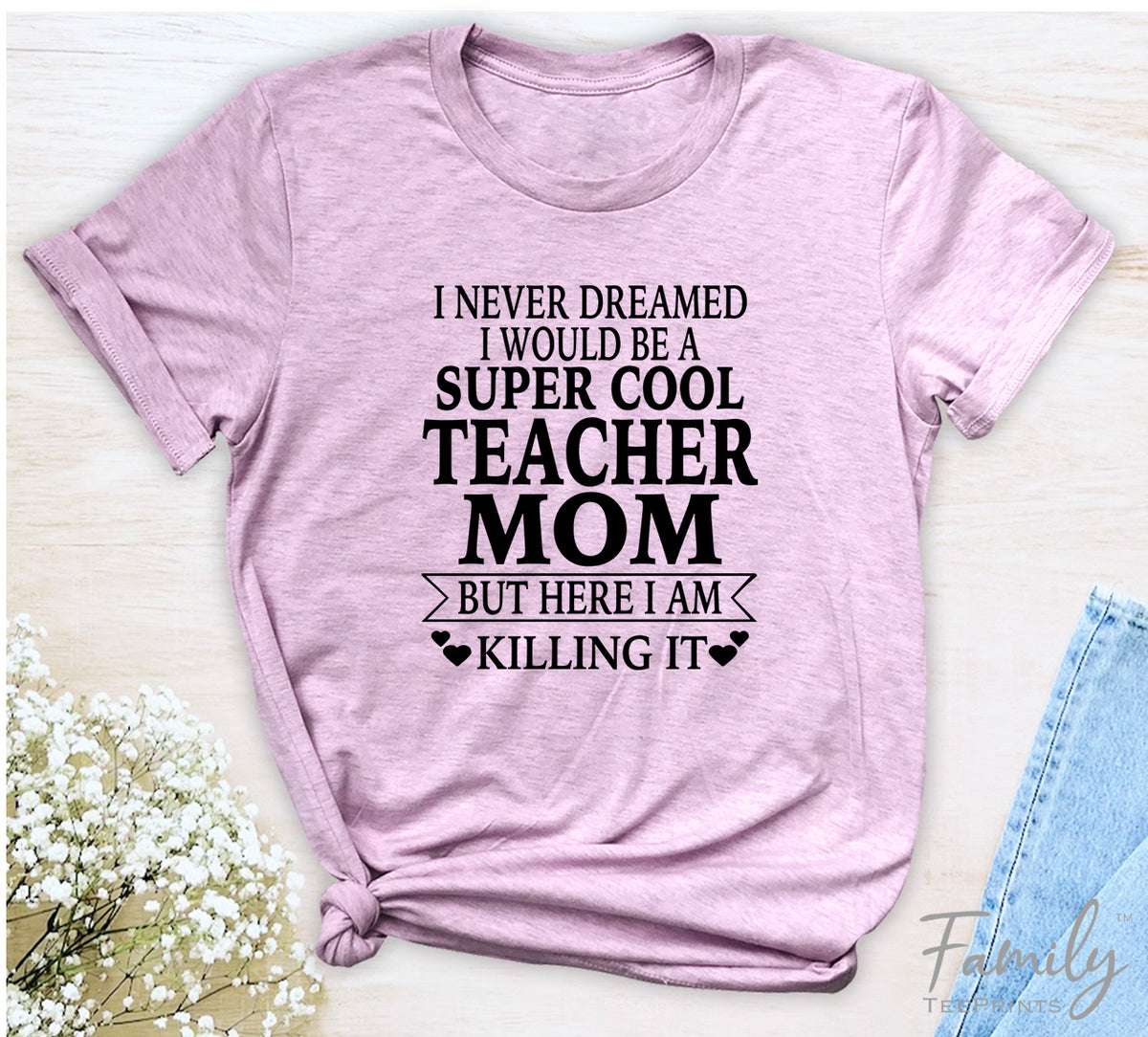 I Never Dreamed I'd Be A Super Cool Teacher Mom...- Unisex T-shirt - Teacher Mom Shirt - Gift For Teacher Mom - familyteeprints