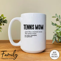 Tennis Mom Just Like A Normal Mom... - Coffee Mug - Gifts For Tennis Mom - Tennis Mom Mug - familyteeprints