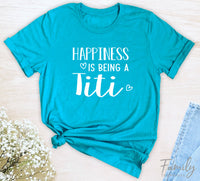 Happiness Is Being A Titi - Unisex T-shirt - Titi Shirt - Gift For Titi - familyteeprints