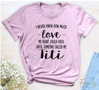 I Never Knew How Much Love...Titi - Unisex T-shirt - Titi Shirt - Gift For Titi