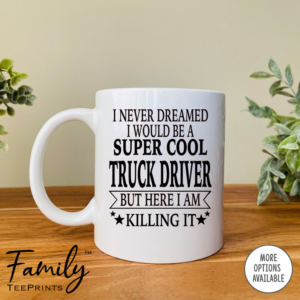 I Never Dreamed I'd Be A Super Cool Truck Driver - Coffee Mug - Gifts For New Truck Driver - Truck Driver Mug - familyteeprints