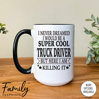 I Never Dreamed I'd Be A Super Cool Truck Driver - Coffee Mug - Gifts For New Truck Driver - Truck Driver Mug - familyteeprints