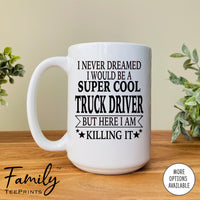 I Never Dreamed I'd Be A Super Cool Truck Driver - Coffee Mug - Gifts For New Truck Driver - Truck Driver Mug - familyteeprints