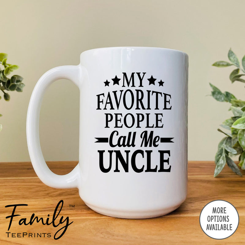 My Favorite People Call Me Uncle - Coffee Mug - Uncle Gift - Uncle Mug