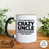 I'm The Crazy Uncle Everyone Warned You About - Coffee Mug - Gifts For Uncle - Uncle Mug - familyteeprints