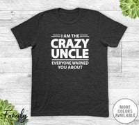 I Am The Crazy Uncle Everyone Warned You About - Unisex T-shirt - Uncle Shirt - Uncle Gift - familyteeprints