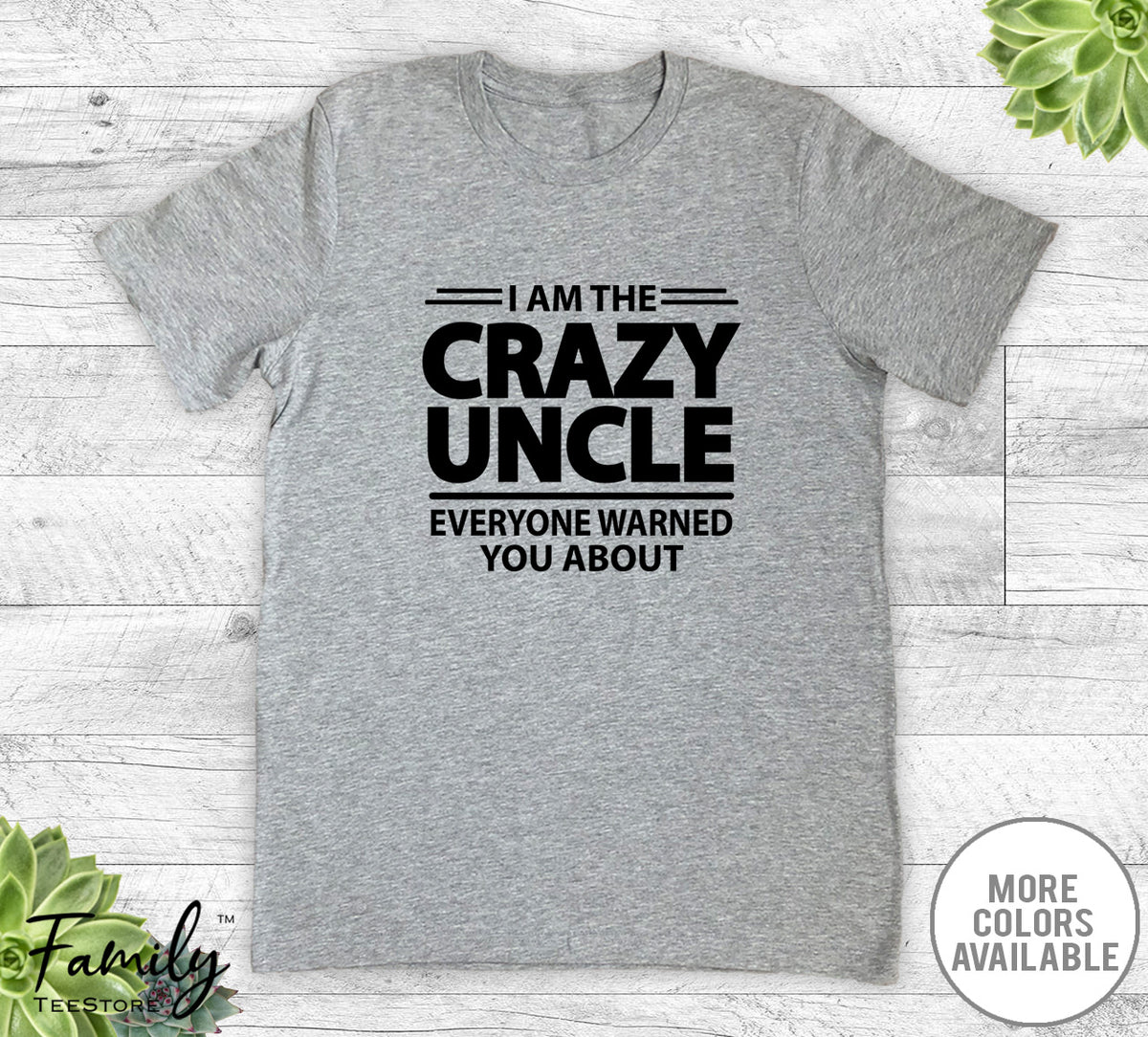 I Am The Crazy Uncle Everyone Warned You About - Unisex T-shirt - Uncle Shirt - Uncle Gift - familyteeprints