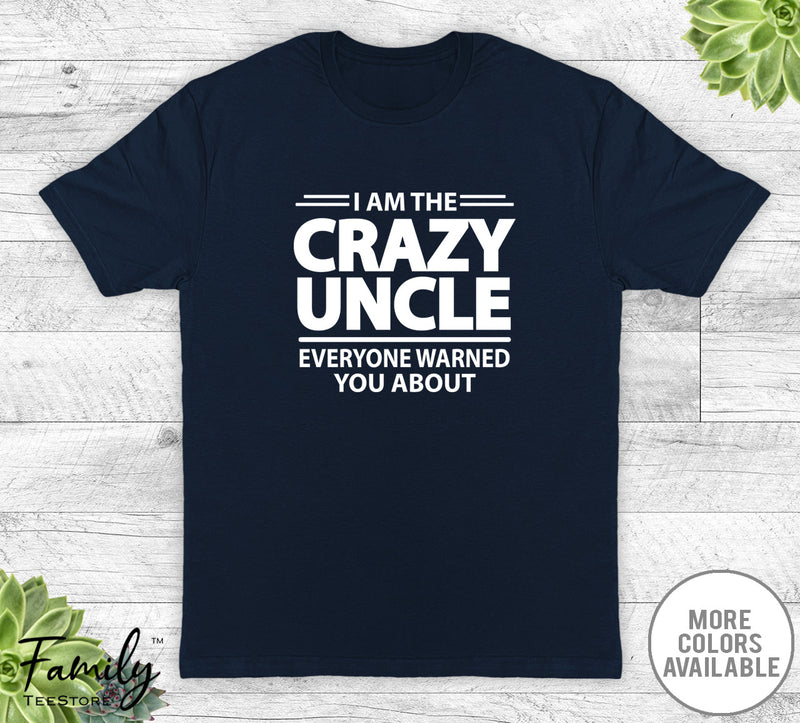 I Am The Crazy Uncle Everyone Warned You About - Unisex T-shirt - Uncle Shirt - Uncle Gift - familyteeprints