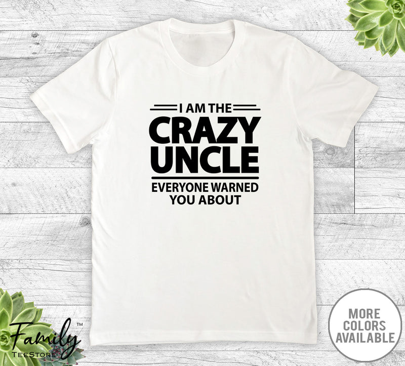 I Am The Crazy Uncle Everyone Warned You About - Unisex T-shirt - Uncle Shirt - Uncle Gift - familyteeprints