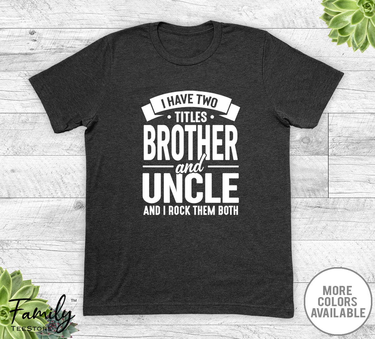 I Have Two Titles Brother And Uncle - Unisex T-shirt - Uncle Shirt - Funny Uncle Gift - familyteeprints