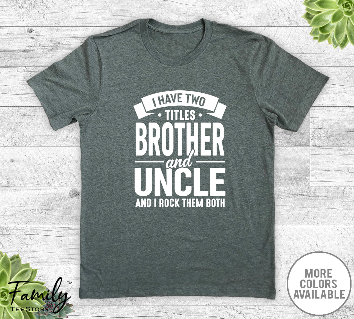 I Have Two Titles Brother And Uncle - Unisex T-shirt - Uncle Shirt - Funny Uncle Gift - familyteeprints