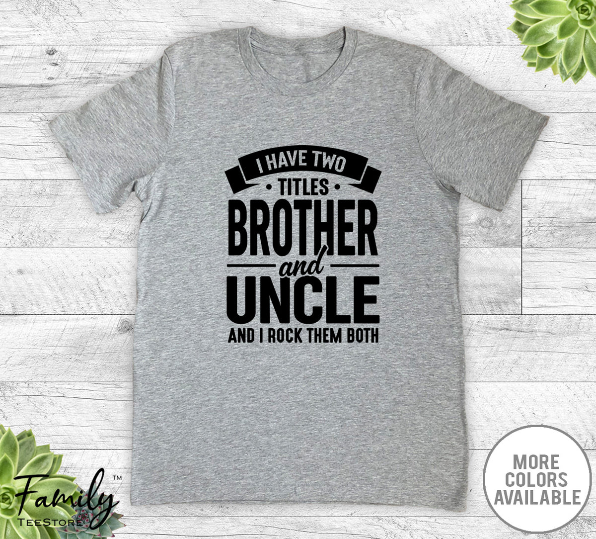 I Have Two Titles Brother And Uncle - Unisex T-shirt - Uncle Shirt - Funny Uncle Gift - familyteeprints