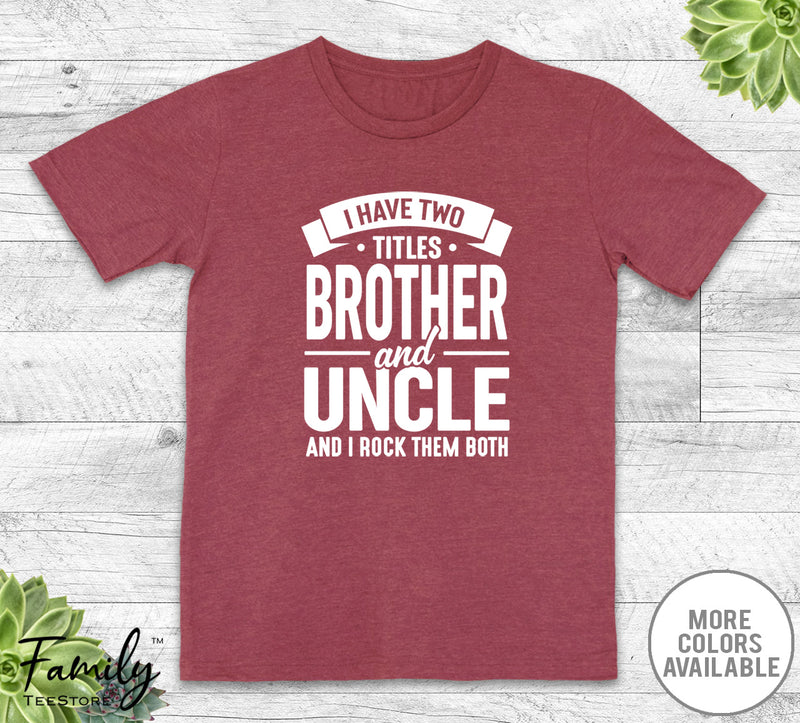 I Have Two Titles Brother And Uncle - Unisex T-shirt - Uncle Shirt - Funny Uncle Gift - familyteeprints