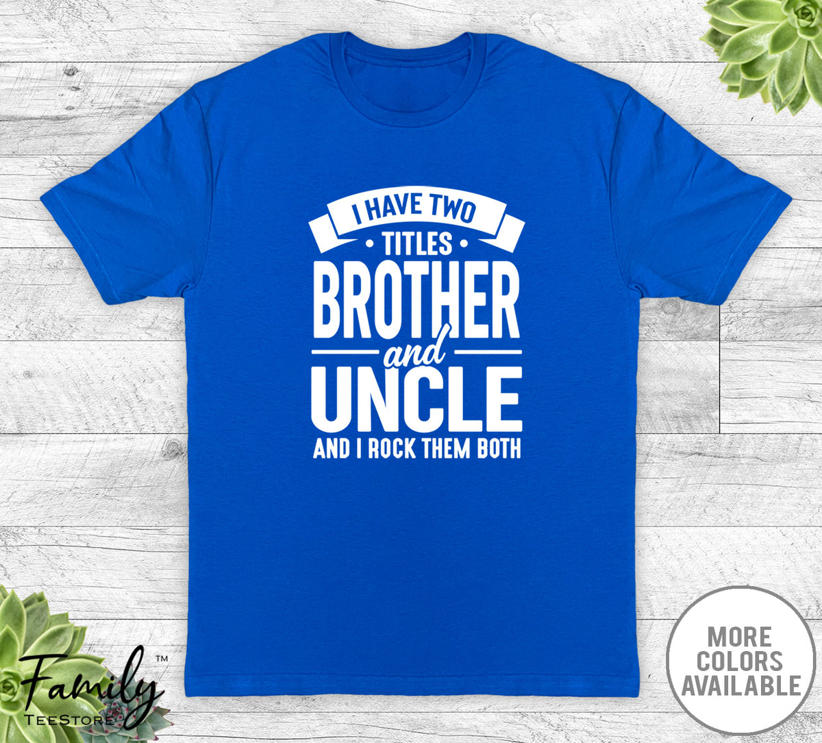 I Have Two Titles Brother And Uncle - Unisex T-shirt - Uncle Shirt - Funny Uncle Gift - familyteeprints