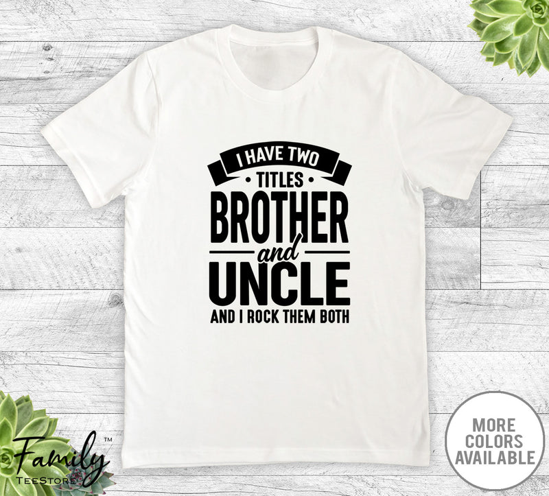 I Have Two Titles Brother And Uncle - Unisex T-shirt - Uncle Shirt - Funny Uncle Gift - familyteeprints